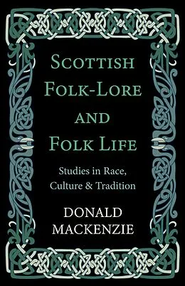 E-Book (epub) Scottish Folk-Lore and Folk Life - Studies in Race, Culture and Tradition von Donald Mackenzie