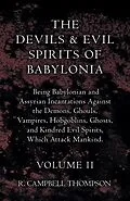 E-Book (epub) The Devils And Evil Spirits Of Babylonia, Being Babylonian And Assyrian Incantations Against The Demons, Ghouls, Vampires, Hobgoblins, Ghosts, And Kindred Evil Spirits, Which Attack Mankind. Volume II von R. Campbell Thompson