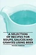 ePUB A Selection of Recipes for Soups, Sauces and Gravies Using Beer von Michael Harrison