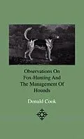E-Book (epub) Observations On Fox-Hunting And The Management Of Hounds In The Kennel And The Field. Addressed To A Young Sportman, About To Undertake A Hunting Establishment von Donald Cook