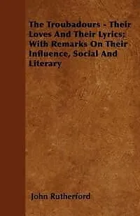E-Book (epub) The Troubadours - Their Loves and Their Lyrics; With Remarks on Their Influence, Social and Literary von John Rutherford