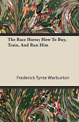 E-Book (epub) The Race Horse; How To Buy, Train, And Run Him von Frederick Tynte Warburton