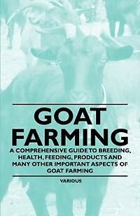 E-Book (epub) Goat Farming - A Comprehensive Guide to Breeding, Health, Feeding, Products and Many Other Important Aspects of Goat Farming von Various
