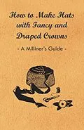 ePUB How to Make Hats with Fancy and Draped Crowns - A Milliner's Guide von Anon