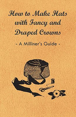eBook (epub) How to Make Hats with Fancy and Draped Crowns - A Milliner's Guide de Anon