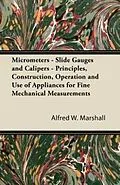 E-Book (epub) Micrometers - Slide Gauges and Calipers - Principles, Construction, Operation and Use of Appliances for Fine Mechanical Measurements von Alfred W. Marshall