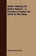 E-Book (epub) Boiler Making for Boiler Makers - A Practical Treatise on Work in the Shop von William Henry Ford