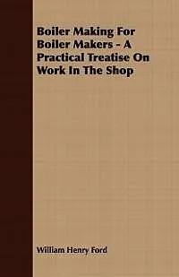 E-Book (epub) Boiler Making for Boiler Makers - A Practical Treatise on Work in the Shop von William Henry Ford