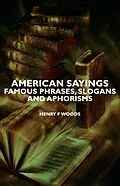 E-Book (epub) American Sayings - Famous Phrases, Slogans and Aphorisms von Henry F. Woods