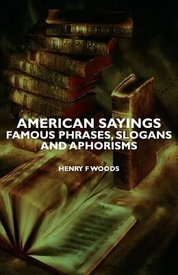 E-Book (epub) American Sayings - Famous Phrases, Slogans and Aphorisms von Henry F. Woods