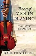 E-Book (epub) The Art of Violin Playing for Players and Teachers von Frank Thistleton