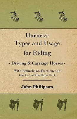 E-Book (epub) Harness: Types and Usage for Riding - Driving and Carriage Horses - With Remarks on Traction, and the Use of the Cape Cart von John Philipson