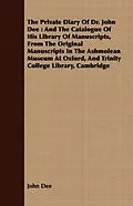 E-Book (epub) The Private Diary Of Dr. John Dee : And The Catalogue Of His Library Of Manuscripts, From The Original Manuscripts In The Ashmolean Museum At Oxford, And Trinity College Library, Cambridge von John Dee