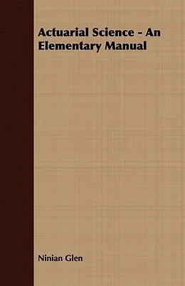 E-Book (epub) Actuarial Science - An Elementary Manual von Ninian Glen