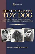 E-Book (epub) The Up-To-Date Toy Dog: History, Points and Standards, with Notes on Breeding and Showing (a Vintage Dog Books Breed Classic) von Lillian C. Raymond-Mallock