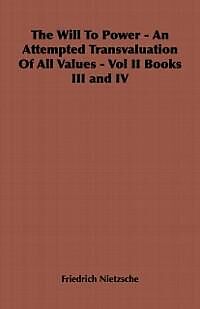E-Book (epub) The Will to Power - An Attempted Transvaluation of All Values - Vol II Books III and IV von Friedrich Wilhelm Nietzsche