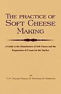 E-Book (epub) The Practice of Soft Cheesemaking - A Guide to the Manufacture of Soft Cheese and the Preparation of Cream for the Market von C. W. Walker-Tisdale