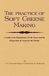 E-Book (epub) The Practice of Soft Cheesemaking - A Guide to the Manufacture of Soft Cheese and the Preparation of Cream for the Market von C. W. Walker-Tisdale