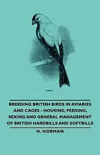 E-Book (epub) Breeding British Birds in Aviaries and Cages - Housing, Feeding, Sexing and General Management of British Hardbills and Softbills von H. Norman