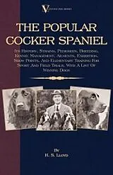 E-Book (epub) The Popular Cocker Spaniel - Its History, Strains, Pedigrees, Breeding, Kennel Management, Ailments, Exhibition, Show Points, And Elementary Training For Sport And Field Trials von H. S. Lloyd