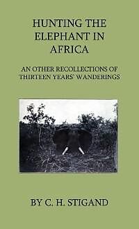 E-Book (epub) Hunting the Elephant in Africa and Other Recollections of Thirteen Years' Wanderings von C. H. Stigand