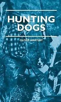 E-Book (epub) Hunting Dogs - Describes In A Practical Manner The Training, Handling, Treatment, Breeds, Etc., Best Adapted For Night Hunting As Well As Gun Dogs For Daylight Sport von Oliver Hartley