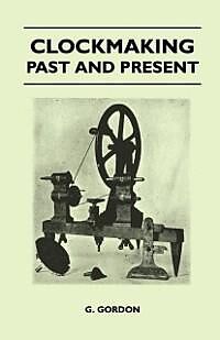 E-Book (epub) Clockmaking - Past And Present von G. F. C. Gordon
