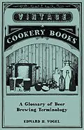 ePUB A Glossary of Beer Brewing Terminology von Edward H. Vogel