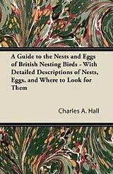 E-Book (epub) A Guide to the Nests and Eggs of British Nesting Birds - With Detailed Descriptions of Nests, Eggs, and Where to Look for Them von Charles A. Hall