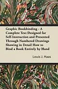 E-Book (epub) Graphic Bookbinding - A Complete Text Designed for Self-Instruction and Presented Through Numbered Drawings Showing in Detail How to Bind a Book Entirely by Hand von Louis J. Haas