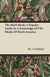 E-Book (epub) The Moth Book; A Popular Guide to a Knowledge of the Moths of North America von W. J. Holland