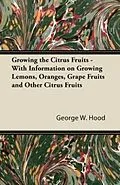 E-Book (epub) Growing the Citrus Fruits - With Information on Growing Lemons, Oranges, Grape Fruits and Other Citrus Fruits von George W. Hood