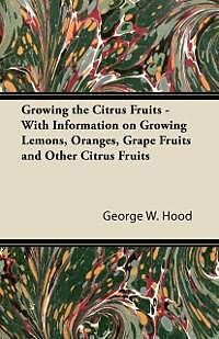 eBook (epub) Growing the Citrus Fruits - With Information on Growing Lemons, Oranges, Grape Fruits and Other Citrus Fruits de George W. Hood