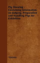 eBook (epub) Pig Showing - Containing Information on Judging, Preparation and Handling Pigs for Exhibition de Various Authors