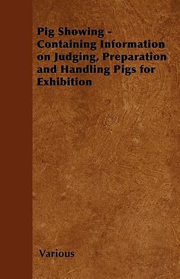 eBook (epub) Pig Showing - Containing Information on Judging, Preparation and Handling Pigs for Exhibition de Various Authors