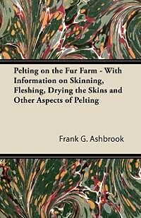 eBook (epub) Pelting on the Fur Farm - With Information on Skinning, Fleshing, Drying the Skins and Other Aspects of Pelting de Frank G. Ashbrook