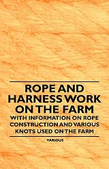 eBook (epub) Rope and Harness Work on the Farm - With Information on Rope Construction and Various Knots Used on the Farm de Various Authors