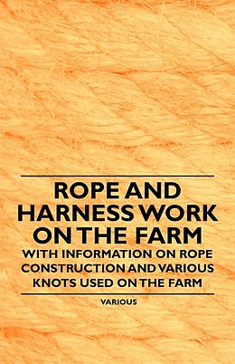 E-Book (epub) Rope and Harness Work on the Farm - With Information on Rope Construction and Various Knots Used on the Farm von Various Authors