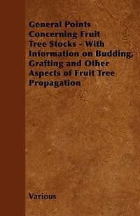 eBook (epub) General Points Concerning Fruit Tree Stocks - With Information on Budding, Grafting and Other Aspects of Fruit Tree Propagation de Various