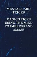 E-Book (epub) Mental Card Tricks - Magic Tricks Using the Mind to Impress and Amaze von Anon