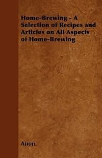 E-Book (epub) Home-Brewing - A Selection of Recipes and Articles on All Aspects of Home-Brewing von Anon