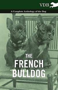 eBook (epub) The French Bulldog - A Complete Anthology of the Dog de Various