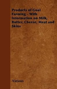 eBook (epub) Products of Goat Farming - With Information on Milk, Butter, Cheese, Meat and Skins de Various