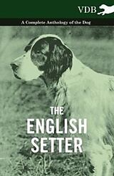 eBook (epub) The English Setter - A Complete Anthology of the Dog de Various