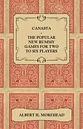 E-Book (epub) Canasta - The Popular New Rummy Games for Two to Six Players - How to Play, the Complete Official Rules and Full Instructions on How to Play Well and Win von Albert H. Morehead