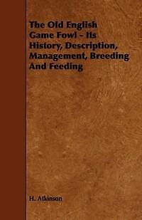 eBook (epub) The Old English Game Fowl - Its History, Description, Management, Breeding and Feeding de H. Atkinson