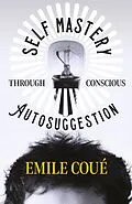 E-Book (epub) Self Mastery Through Conscious Autosuggestion von Emile Coué