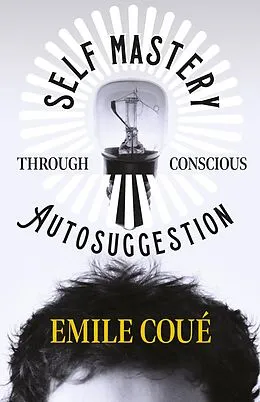 E-Book (epub) Self Mastery Through Conscious Autosuggestion von Emile Coué
