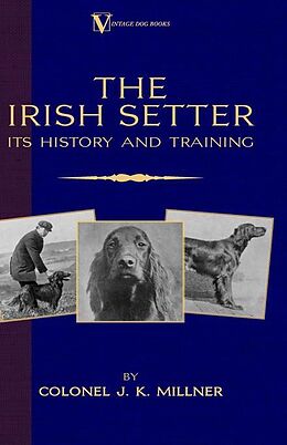 E-Book (epub) The Irish Setter - Its History & Training (A Vintage Dog Books Breed Classic) von Colonel J. K. Millner