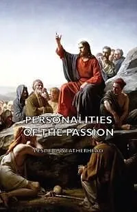 E-Book (epub) Personalities of the Passion - A Devotional Study of some of the Characters who Played a Part in a Drama of Christ's Passion and Resurrection von Leslie D. Weatherhead